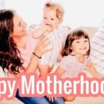 5 Happy Motherhood Tips – Practical ways to love motherhood